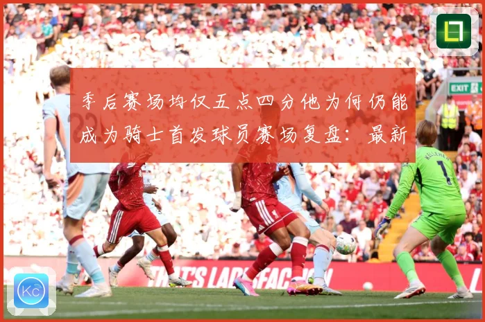 季后赛场均仅五点四分他为何仍能成为骑士首发球员赛场复盘：最新赛事动态与深度分析