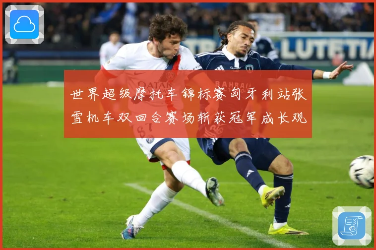 世界超级摩托车锦标赛匈牙利站张雪机车双回合赛场斩获冠军成长观察：最新赛事动态与深度分析