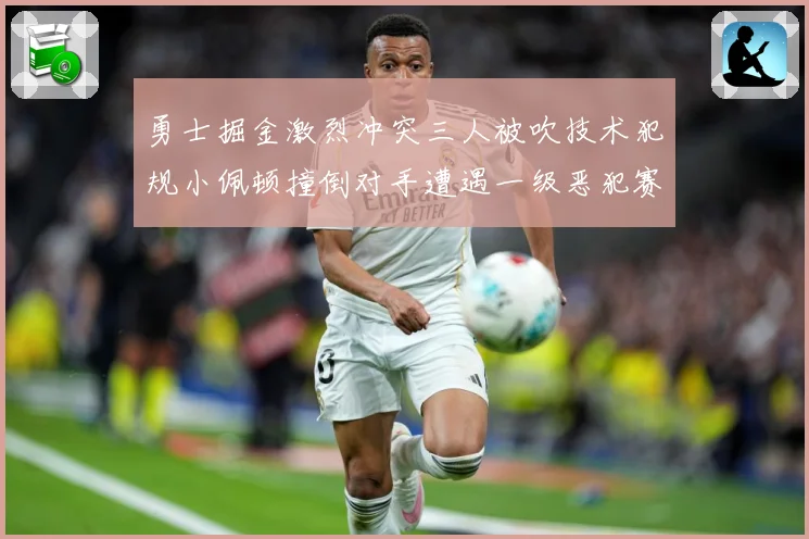 勇士掘金激烈冲突三人被吹技术犯规小佩顿撞倒对手遭遇一级恶犯赛场复盘：最新赛事动态与深度分析